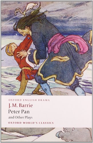 Peter Pan and Other Plays: The Admirable Crichton; Peter Pan; When Wendy Grew Up; What Every Woman Knows; Mary Rose (Oxford World’s Classics)